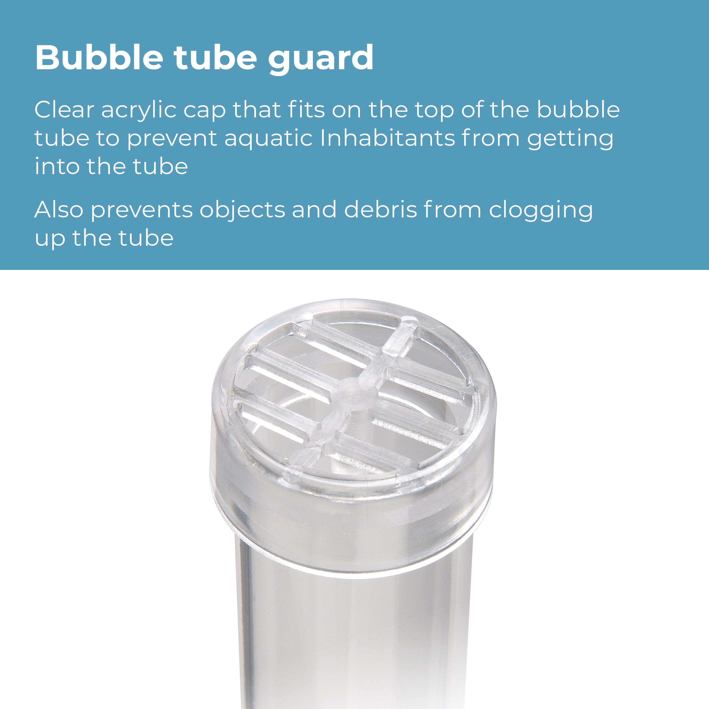 Bubble Tube Guard - Clear acrylic cap